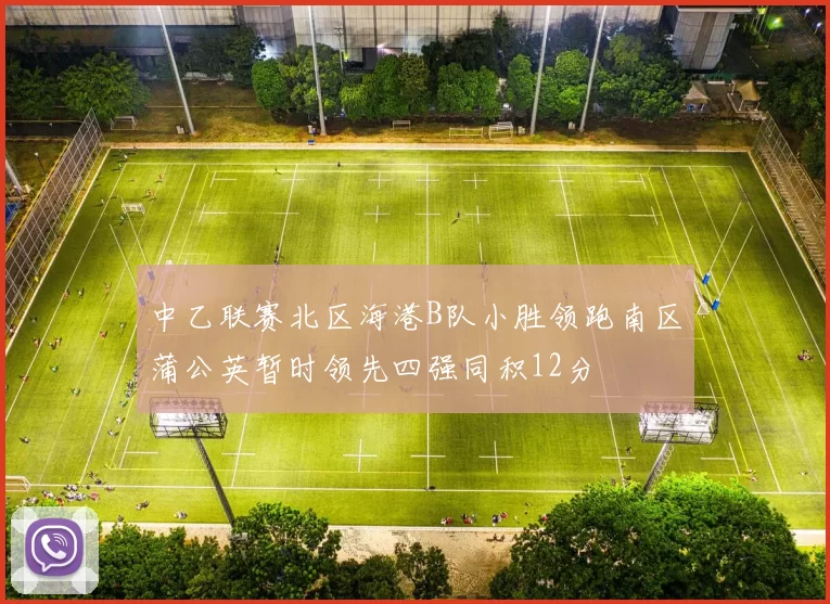 中乙联赛北区海港B队小胜领跑南区蒲公英暂时领先四强同积12分